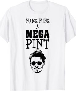 Make Mine A Mega Pint Support Johnny Tee Shirt