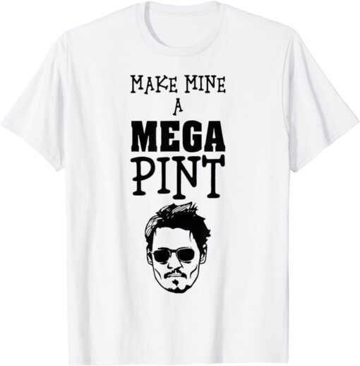 Make Mine A Mega Pint Support Johnny Tee Shirt