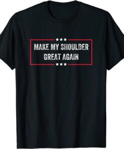 Make My Shoulder Great Again T-Shirt