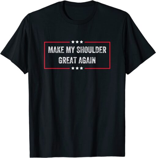 Make My Shoulder Great Again T-Shirt