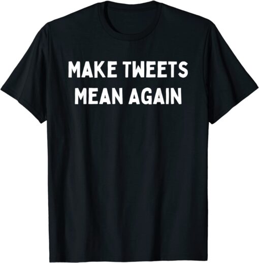 Make Tweets Mean Again Pro Trump Pro Republican Anti Biden Tee Shirt