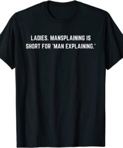 Mansplaining Is Short For Man Explaining Tee Shirt