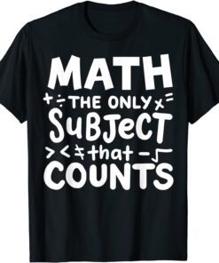 Math The Only Subject That Count Mathematician Teacher Tee Shirt