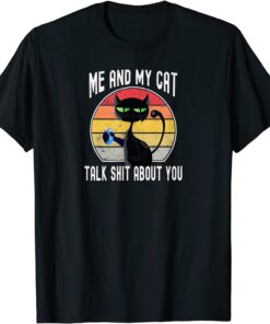 Me and My Cat Talk Shit About You Tee Shirt