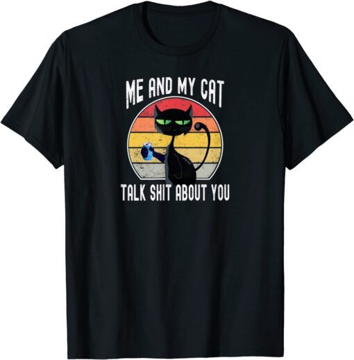 Me and My Cat Talk Shit About You Tee Shirt