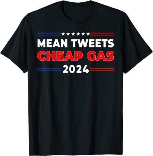 Mean Tweets And Cheap Gas 2024 Pro Trump Tee Shirt