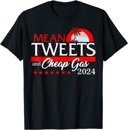 Mean Tweets & Cheap Gas 2024 President Donald Trump Republic Tee Shirt