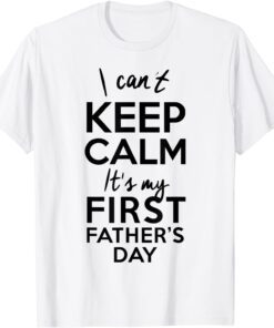 Mens I Can't Keep Calm, It's My First Father's Day Shirt