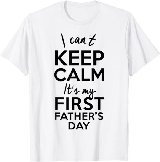 Mens I Can't Keep Calm, It's My First Father's Day Shirt