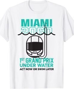 Miami 2060 1St Grand Prix Under Water Act Now Or Swim Later Tee Shirt