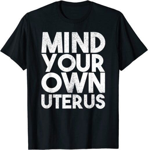 Mind Your Own Uterus Pro Choice Feminist Tee Shirt