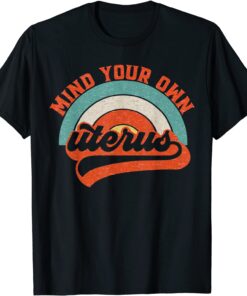Mind Your Own Uterus Pro-Choice Reproductive Rights Feminist Tee Shirt