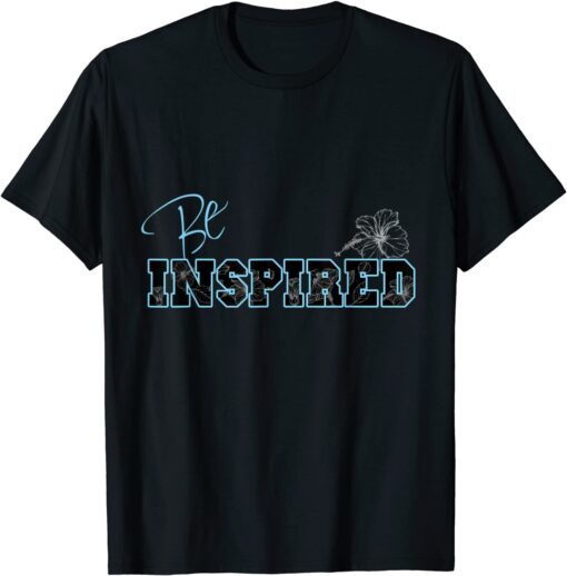 Motivational and Inspirational Be Inspired Hibiscus Tee Shirt
