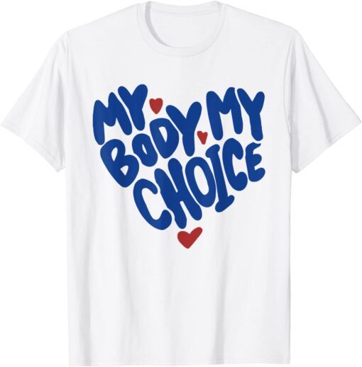 My Body My Choice Feminist Women's Rights Cute Heart Tee Shirt