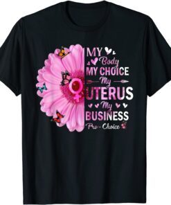 My Body My Choice My Uterus My Business Pro Choice Feminist Tee Shirt