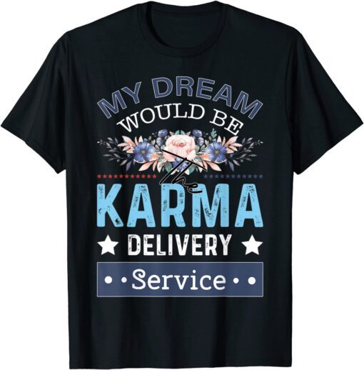 My Dream Job Would Be The Karma Delivery Service Tee Shirt