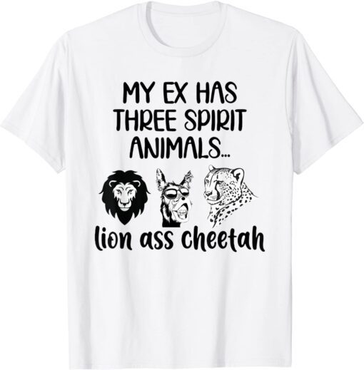 My Ex Has Three Spirit Animals Lion Ass Cheetah Tee Shirt