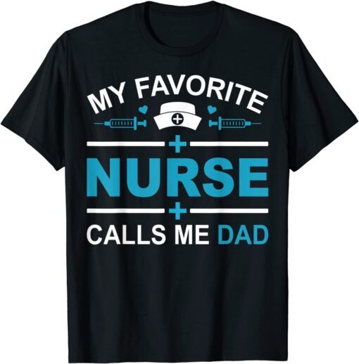 My Favorite Nurse Calls Me Dad Fathers Day Nursing Dad Tee Shirt