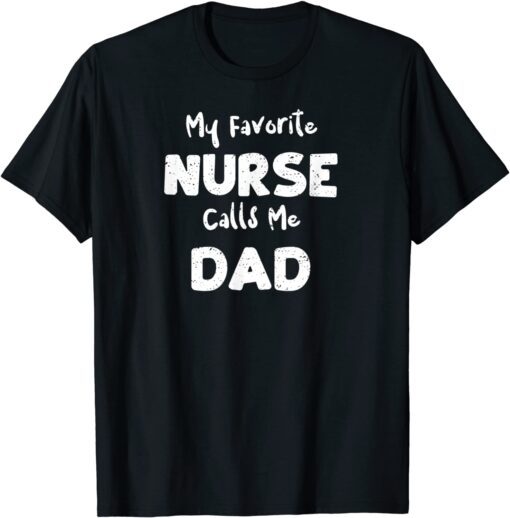 My Favorite Nurse Calls Me Dad Tee Shirt