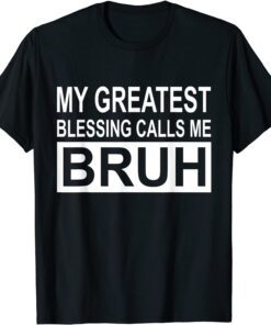 My Greatest Blessing Calls Me Bruh 2022 ShirtMy Greatest Blessing Calls Me Bruh 2022 Shirt