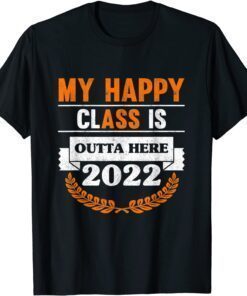 My Happy Class Is Outta Here 2022 Degree Grad Graduation Tee Shirt