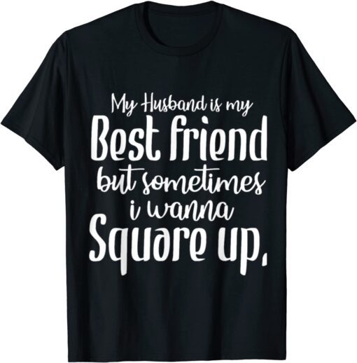 My Husband Is My Best Friend But Sometimes I Wanna Square Up T-Shirt