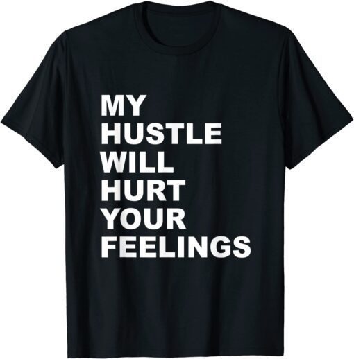 My Hustle Will Hurt Your Feelings Tee Shirt