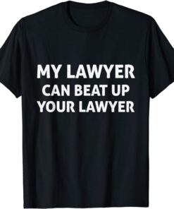 My Lawyer Can Beat Up Your Lawyer Tee Shirt