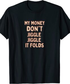 My Money Don't Jiggle Jiggle It Folds Tee Shirt