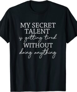 My Secret Talent Is Getting Tired Without Doing Anything Limited Shirt