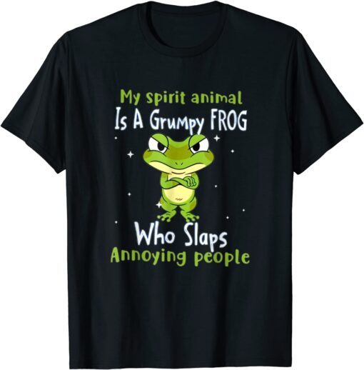My Spirit Animal Is A Grumpy Frogs Who Slaps Annoying People Tee Shirt