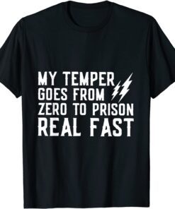 My Temper Goes From Zero To Prison Real Fast Tee Shirt