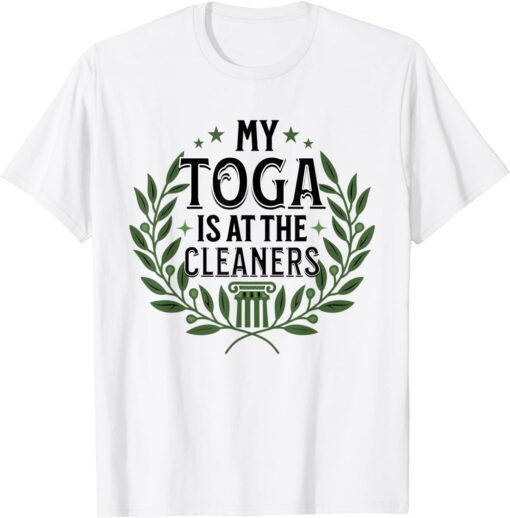 My Toga is at the Cleaners Tee Shirt