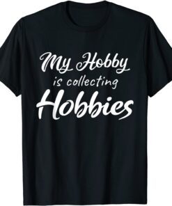 My hobby is collecting hobbies Tee Shirt