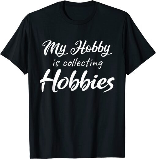My hobby is collecting hobbies Tee Shirt