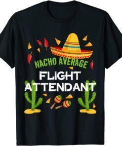 Nacho Average Flight Attendant Cinco De Mayo Tee Shirt