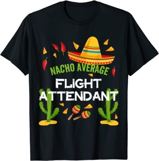 Nacho Average Flight Attendant Cinco De Mayo Tee Shirt