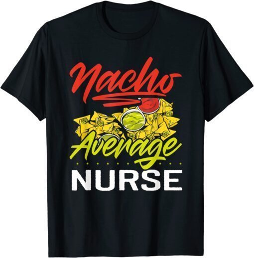 Nacho Average Nurse Funny Mexican Food Nachos Tee Shirt