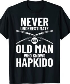 Never Underestimate an Old Man who knows Hapkido Tee Shirt