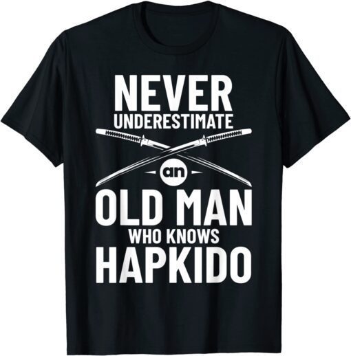 Never Underestimate an Old Man who knows Hapkido Tee Shirt