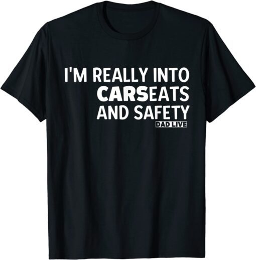 New Dad - i'm really into carseats and safety Tee Shirt