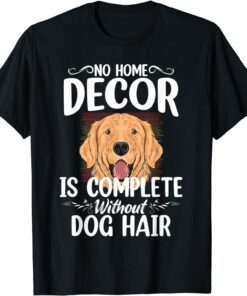 No Home Decor Is Complete Without Dog Hair Tee Shirt