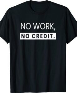 No Work, No Credit Math Teacher Tee Shirt
