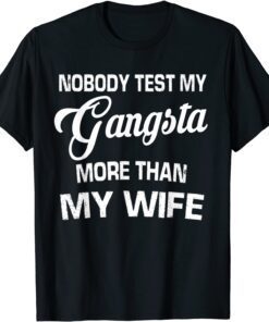 Nobody Test My Gangsta More Than My Wife Tee Shirt