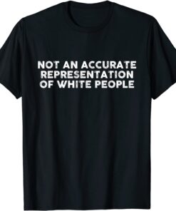 Not An Accurate Representation Of White People Tee Shirt