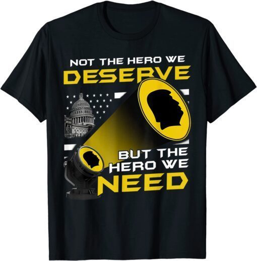 Not The Hero We Deserve But The Hero We Need Tee Shirt