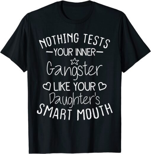 Nothing Tests Your Inner Gangster Like Your Daughter’s Mouth Tee Shirt