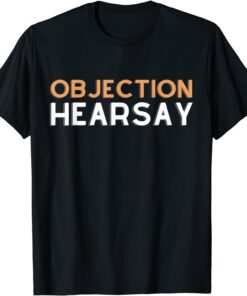 Objection Hearsay Hear Say Tee Shirt