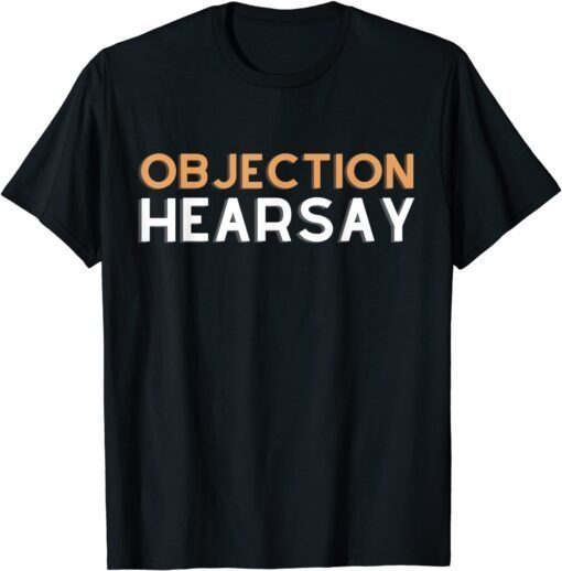 Objection Hearsay Hear Say Tee Shirt