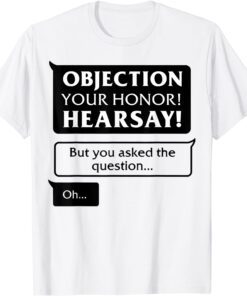 Objection your honor hearsay! Tee Shirt